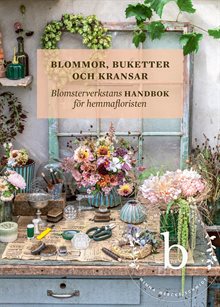 Blommor, buketter och kransar : blomsterverkstans handbok för hemmafloristen